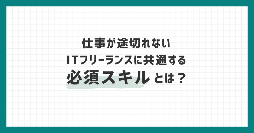 仕事が途切れないITフリーランスに共通する、必須スキルとは？