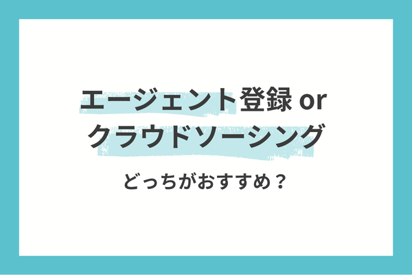 エージェント登録 or クラウドソーシング、どっちがおすすめ?