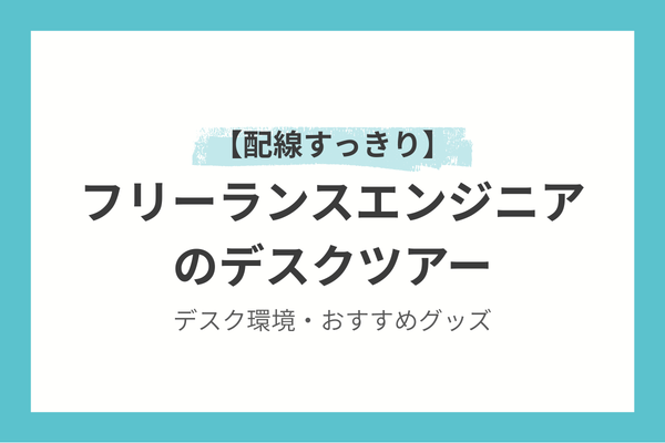 【配線すっきり】フリーランスエンジニアのデスクツアー《デスク環境・おすすめグッズ》