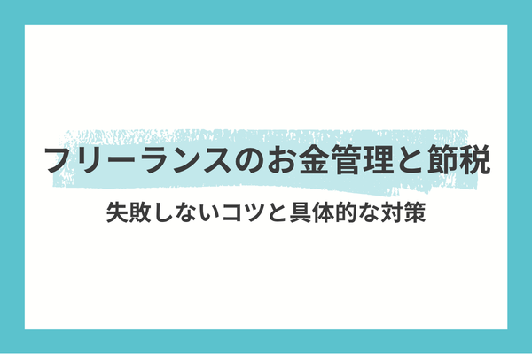 フリーランスのお金管理と節税｜失敗しないコツと具体的な対策